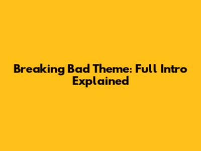 Breaking Bad Theme: Full Intro Explained