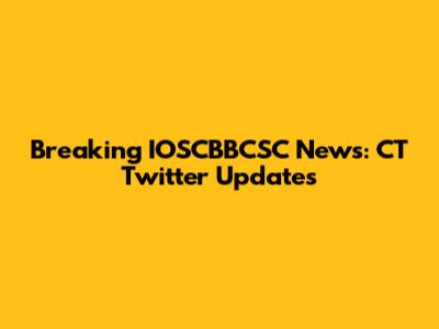 Breaking IOSCBBCSC News: CT Twitter Updates