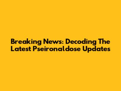 Breaking News: Decoding The Latest Pseironaldose Updates