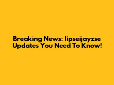 Breaking News: Iipseijayzse Updates You Need To Know!