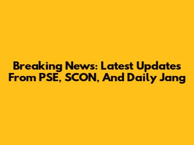 Breaking News: Latest Updates From PSE, SCON, And Daily Jang