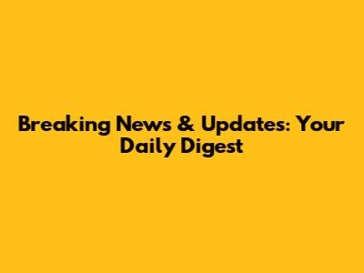 Breaking News & Updates: Your Daily Digest