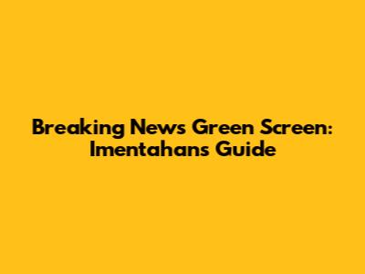 Breaking News Green Screen: Imentahan's Guide