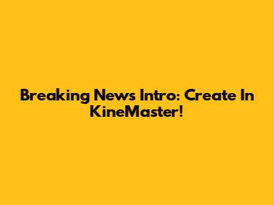 Breaking News Intro: Create In KineMaster!