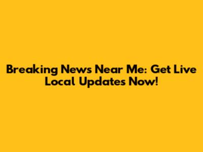 Breaking News Near Me: Get Live Local Updates Now!