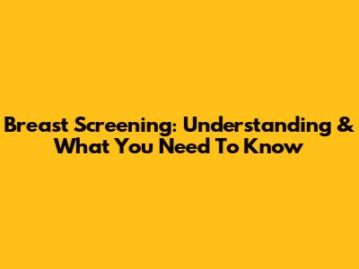 Breast Screening: Understanding & What You Need To Know