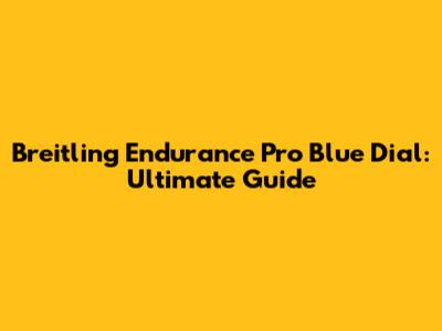 Breitling Endurance Pro Blue Dial: Ultimate Guide
