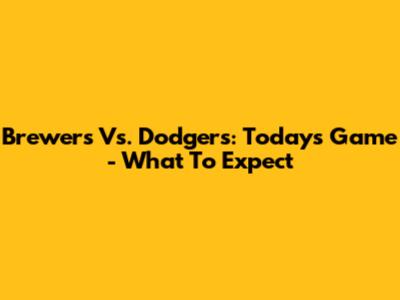 Brewers Vs. Dodgers: Today's Game - What To Expect