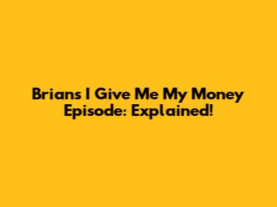 Brian's 'I Give Me My Money' Episode: Explained!