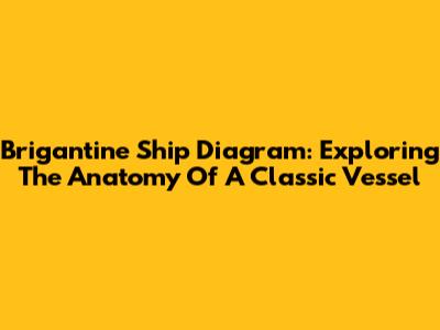 Brigantine Ship Diagram: Exploring The Anatomy Of A Classic Vessel