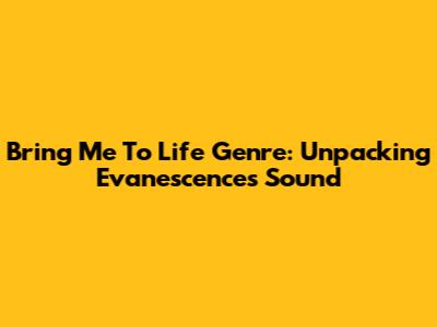 Bring Me To Life Genre: Unpacking Evanescence's Sound