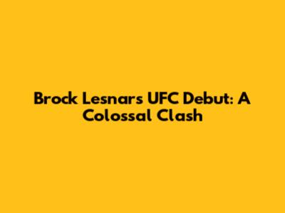 Brock Lesnar's UFC Debut: A Colossal Clash