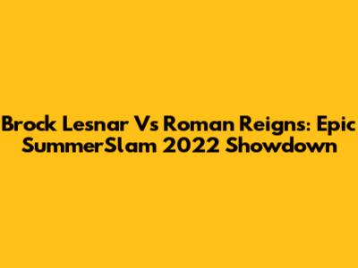 Brock Lesnar Vs Roman Reigns: Epic SummerSlam 2022 Showdown
