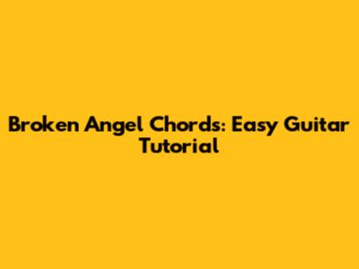 Broken Angel Chords: Easy Guitar Tutorial