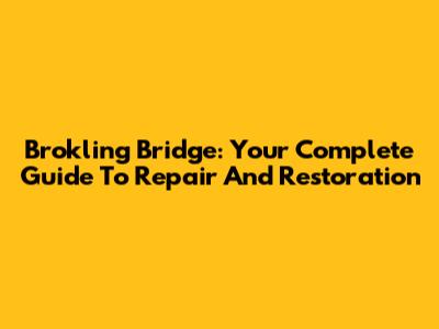 Brokling Bridge: Your Complete Guide To Repair And Restoration