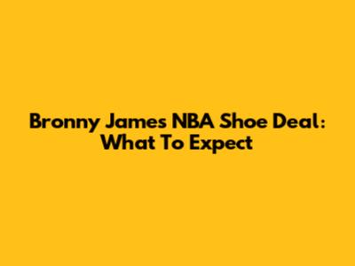 Bronny James' NBA Shoe Deal: What To Expect