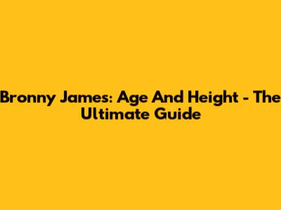 Bronny James: Age And Height - The Ultimate Guide