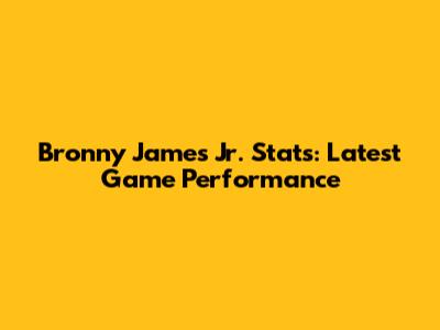 Bronny James Jr. Stats: Latest Game Performance