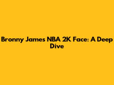 Bronny James NBA 2K Face: A Deep Dive