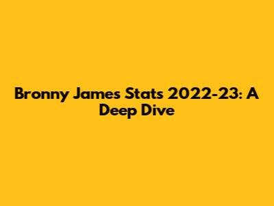 Bronny James Stats 2022-23: A Deep Dive