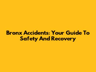 Bronx Accidents: Your Guide To Safety And Recovery