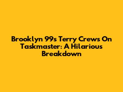 Brooklyn 99's Terry Crews On Taskmaster: A Hilarious Breakdown