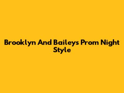 Brooklyn And Bailey's Prom Night Style