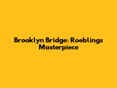 Brooklyn Bridge: Roebling's Masterpiece