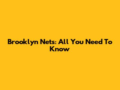 Brooklyn Nets: All You Need To Know