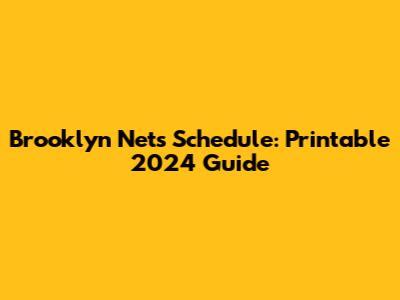 Brooklyn Nets Schedule: Printable 2024 Guide
