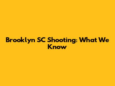 Brooklyn SC Shooting: What We Know