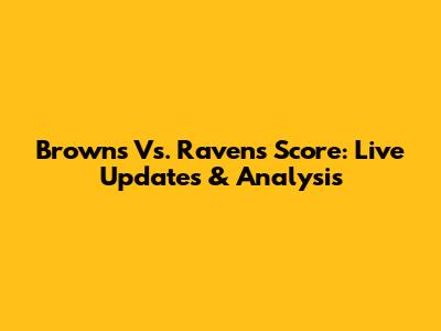 Browns Vs. Ravens Score: Live Updates & Analysis