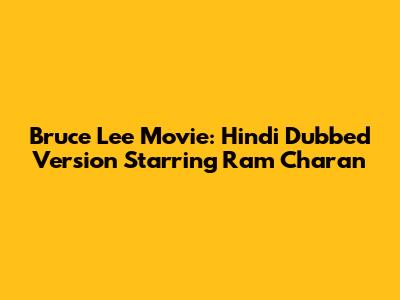 Bruce Lee Movie: Hindi Dubbed Version Starring Ram Charan