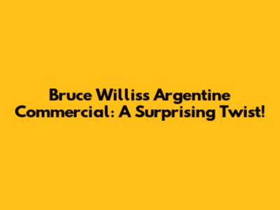 Bruce Willis's Argentine Commercial: A Surprising Twist!