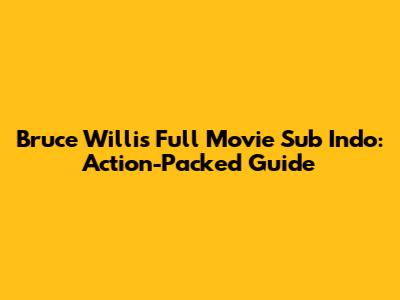 Bruce Willis Full Movie Sub Indo: Action-Packed Guide