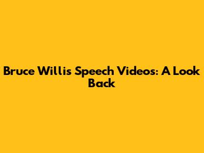 Bruce Willis Speech Videos: A Look Back