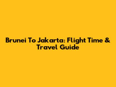 Brunei To Jakarta: Flight Time & Travel Guide