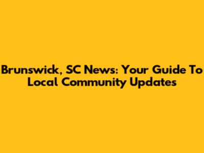 Brunswick, SC News: Your Guide To Local Community Updates
