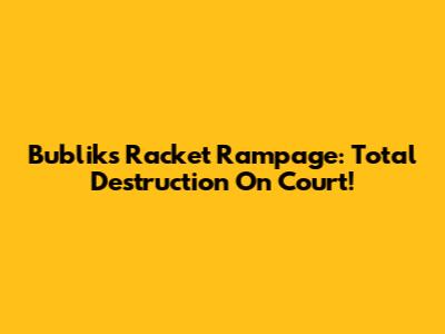Bublik's Racket Rampage: Total Destruction On Court!