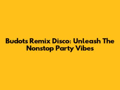 Budots Remix Disco: Unleash The Nonstop Party Vibes