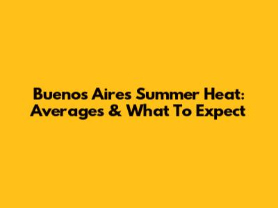 Buenos Aires Summer Heat: Averages & What To Expect