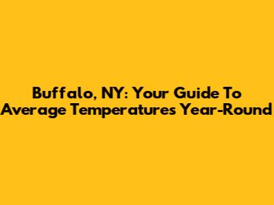 Buffalo, NY: Your Guide To Average Temperatures Year-Round