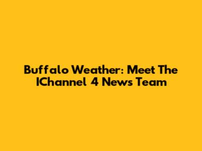 Buffalo Weather: Meet The IChannel 4 News Team