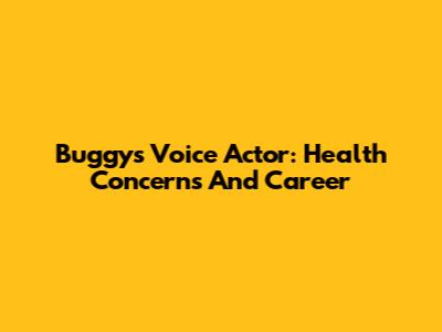 Buggy's Voice Actor: Health Concerns And Career