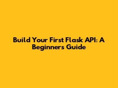 Build Your First Flask API: A Beginner's Guide