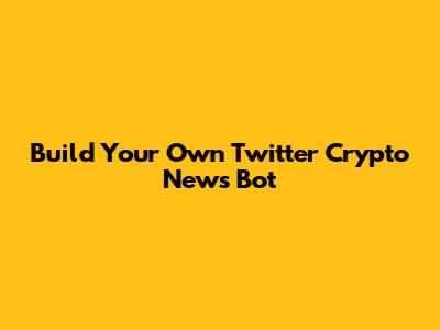 Build Your Own Twitter Crypto News Bot