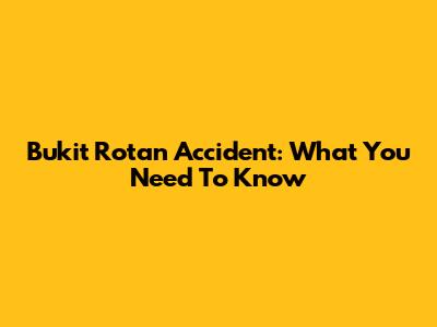Bukit Rotan Accident: What You Need To Know