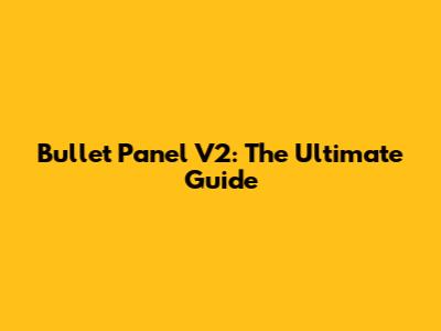 Bullet Panel V2: The Ultimate Guide