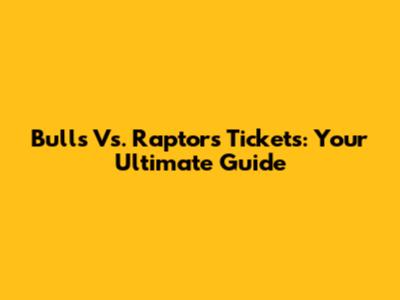 Bulls Vs. Raptors Tickets: Your Ultimate Guide