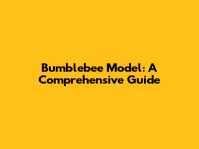 Bumblebee Model: A Comprehensive Guide
